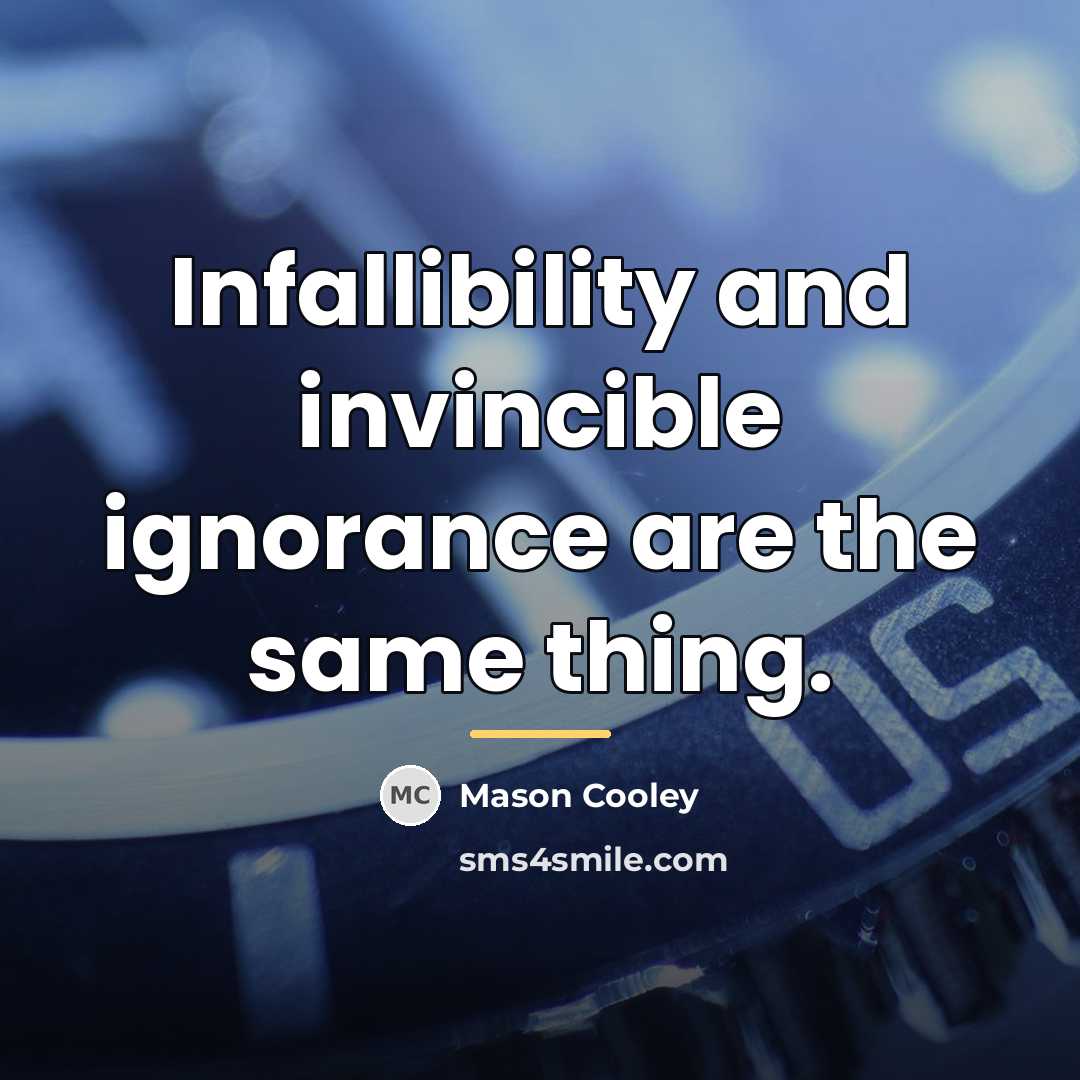 “Infallibility and invincible ignorance are the same thing.…” quote by Mason Cooley