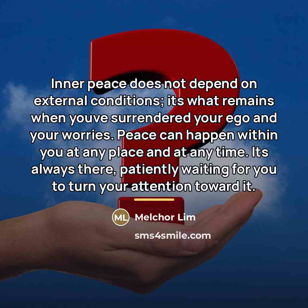 “Inner peace does not depend on external conditions; its what…” quote by Melchor Lim