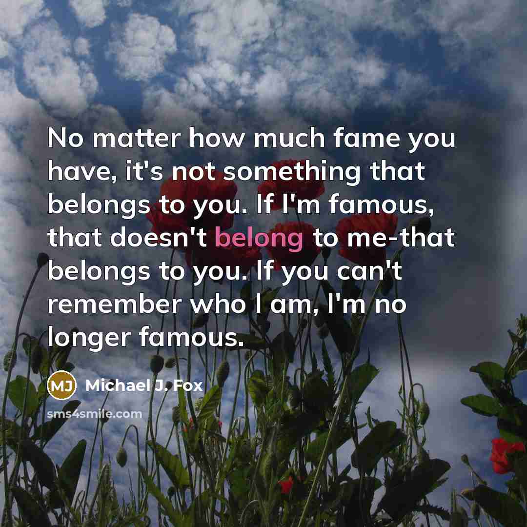 “No matter how much fame you have, it's not something…” quote by Michael J. Fox