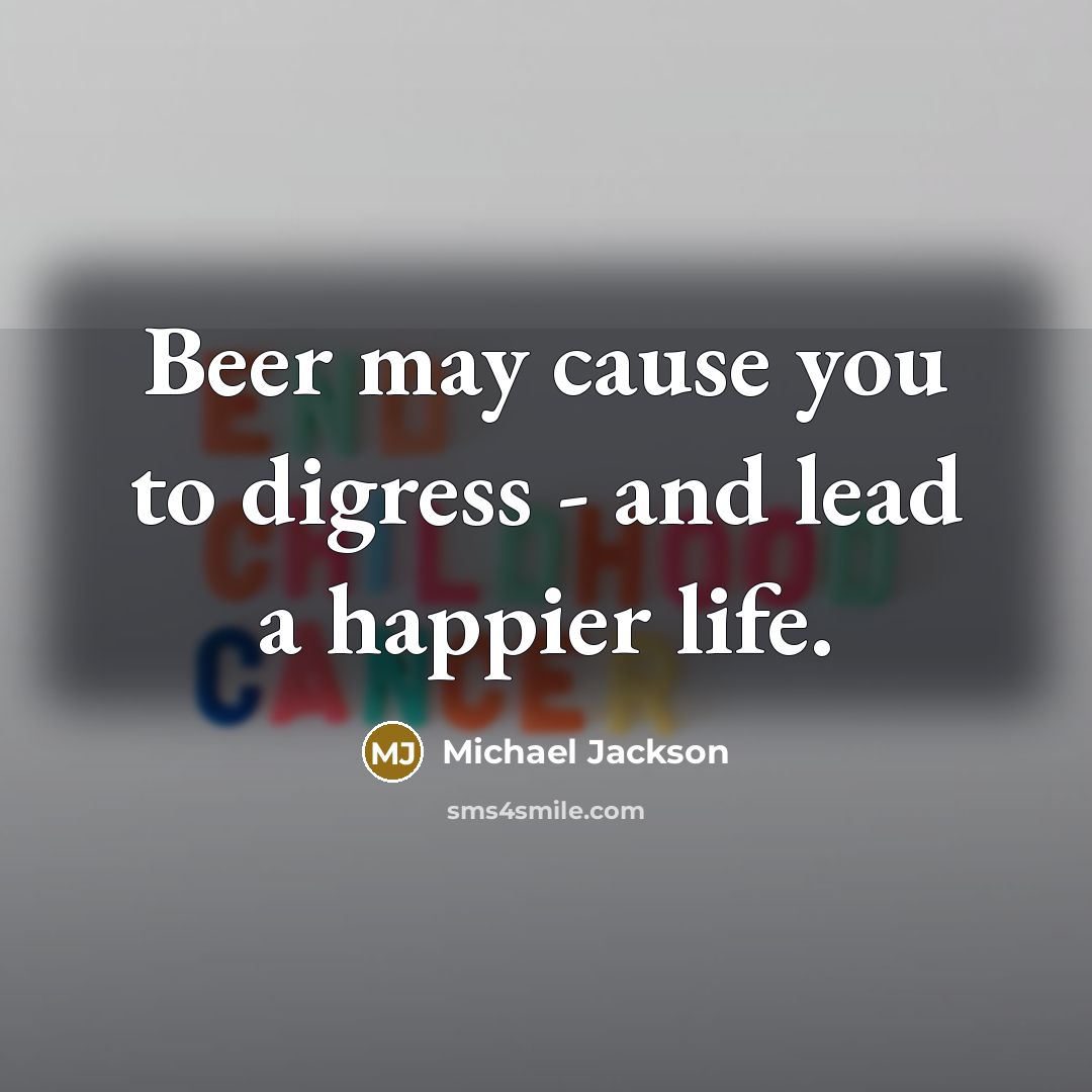 “Beer may cause you to digress - and lead a…” quote by Michael Jackson