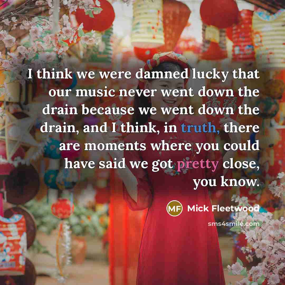 “I think we were damned lucky that our music never…” quote by Mick Fleetwood