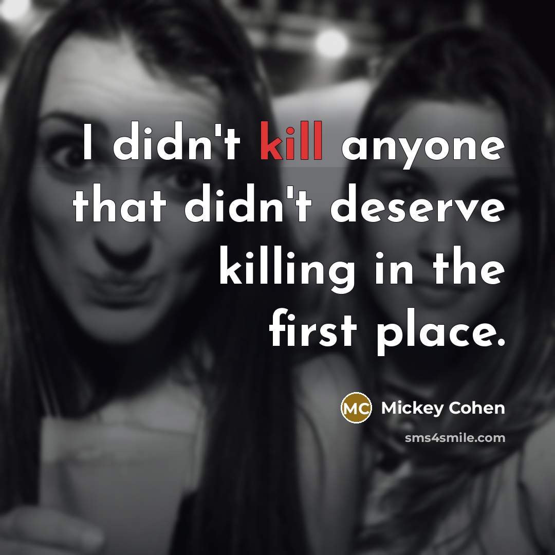“I didn't kill anyone that didn't deserve killing in the…” quote by Mickey Cohen