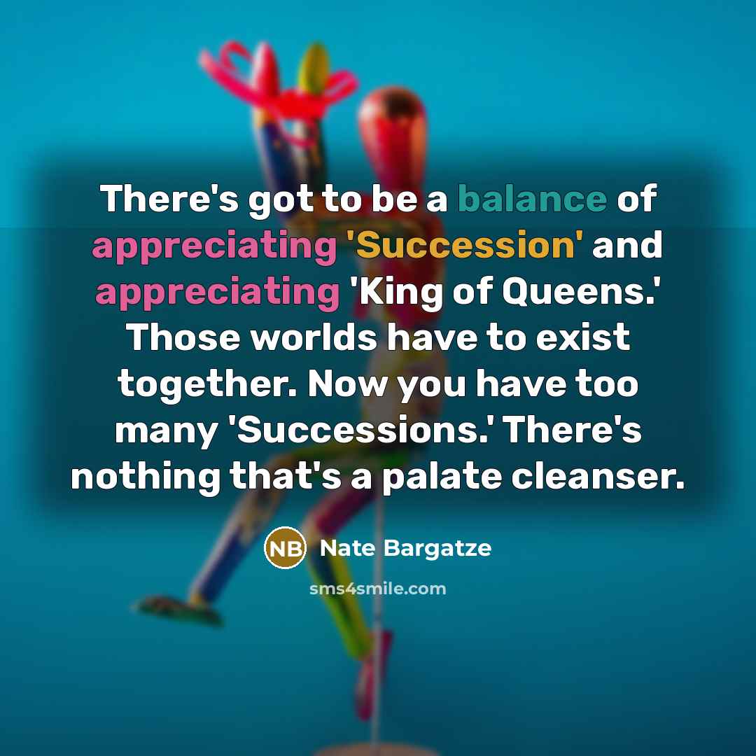 “There's got to be a balance of appreciating 'Succession' and…” quote by Nate Bargatze