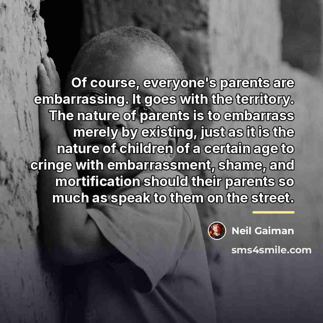 “Of course, everyone's parents are embarrassing. It goes with the…” quote by Neil Gaiman