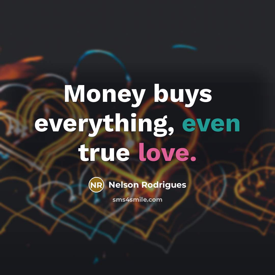 “Money buys everything, even true love.” quote by Nelson Rodrigues