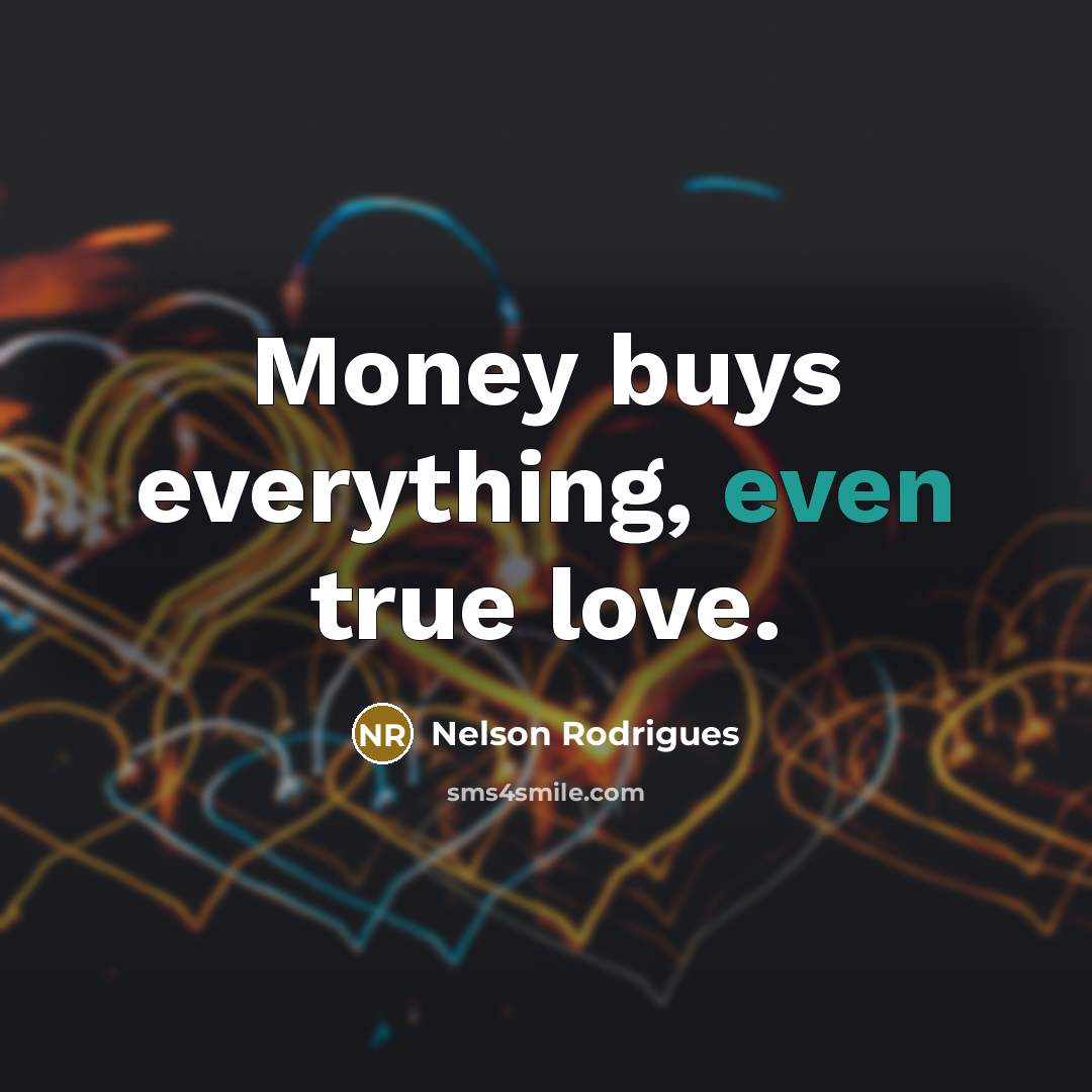 “Money buys everything, even true love.…” quote by Nelson Rodrigues