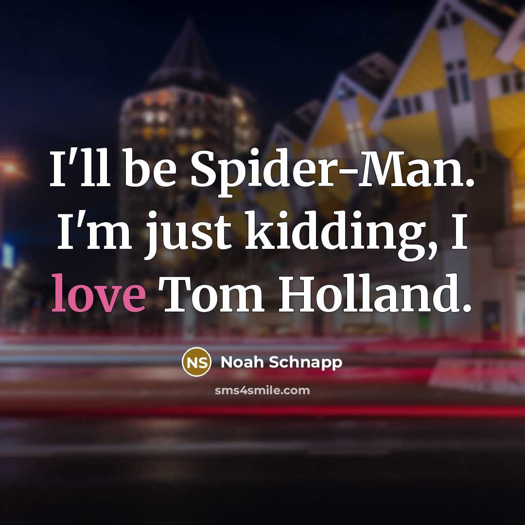 “I'll be Spider-Man. I'm just kidding, I love Tom Holland.” quote by Noah Schnapp