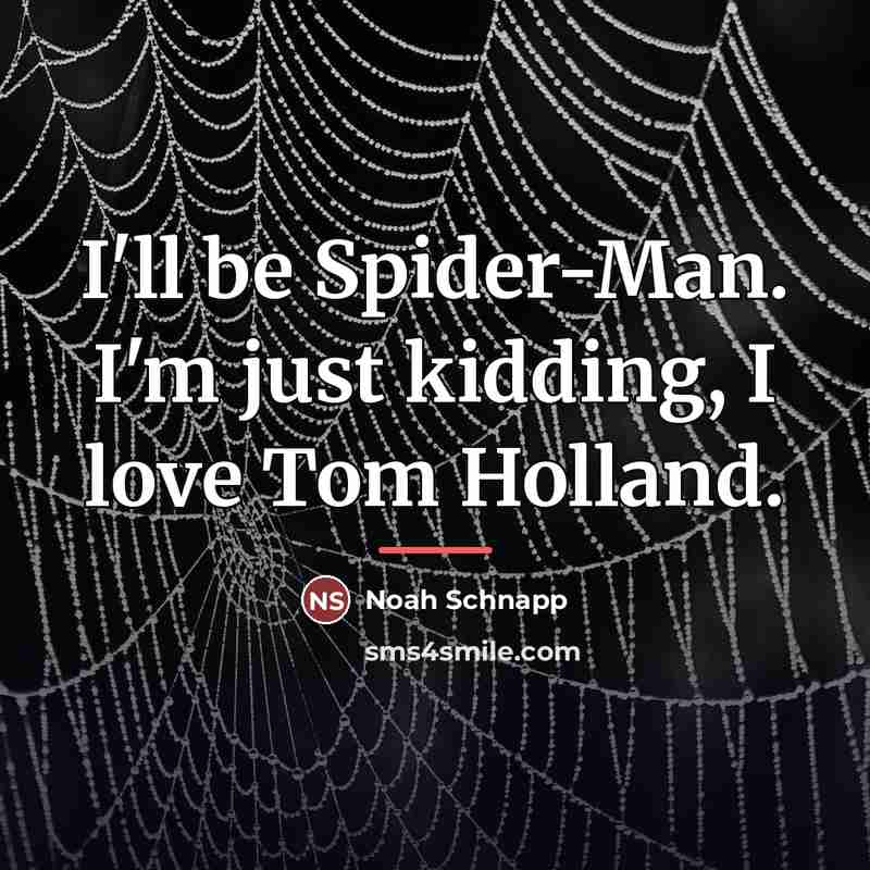 “I'll be Spider-Man. I'm just kidding, I love Tom Holland.…” quote by Noah Schnapp