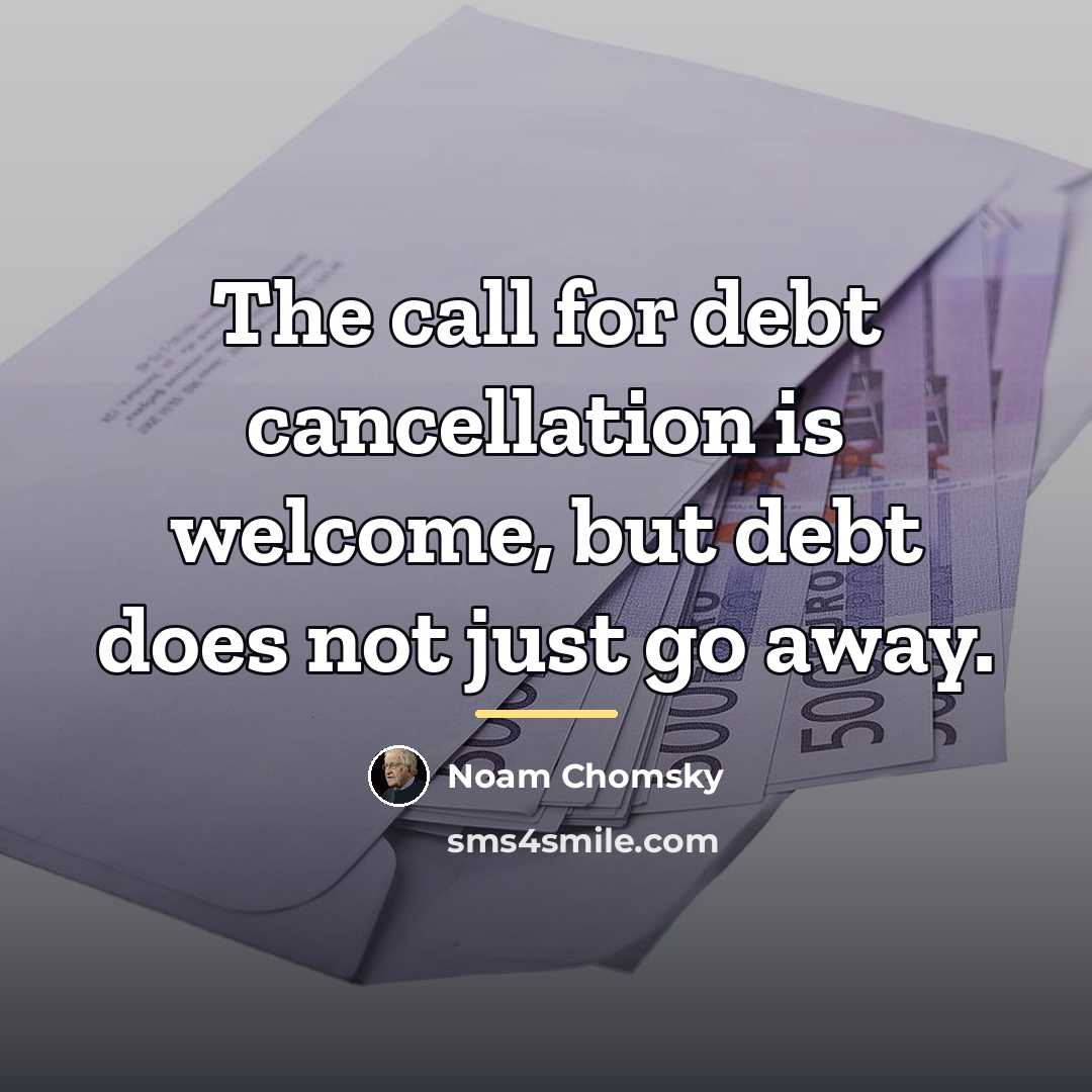 “The call for debt cancellation is welcome, but debt does…” quote by Noam Chomsky