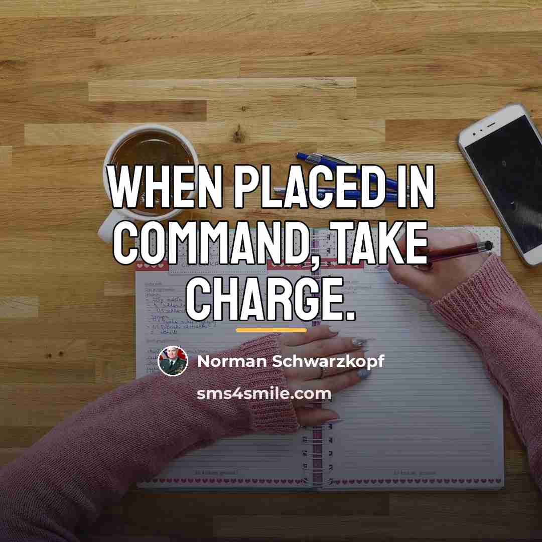 “When placed in command, take charge.…” quote by Norman Schwarzkopf