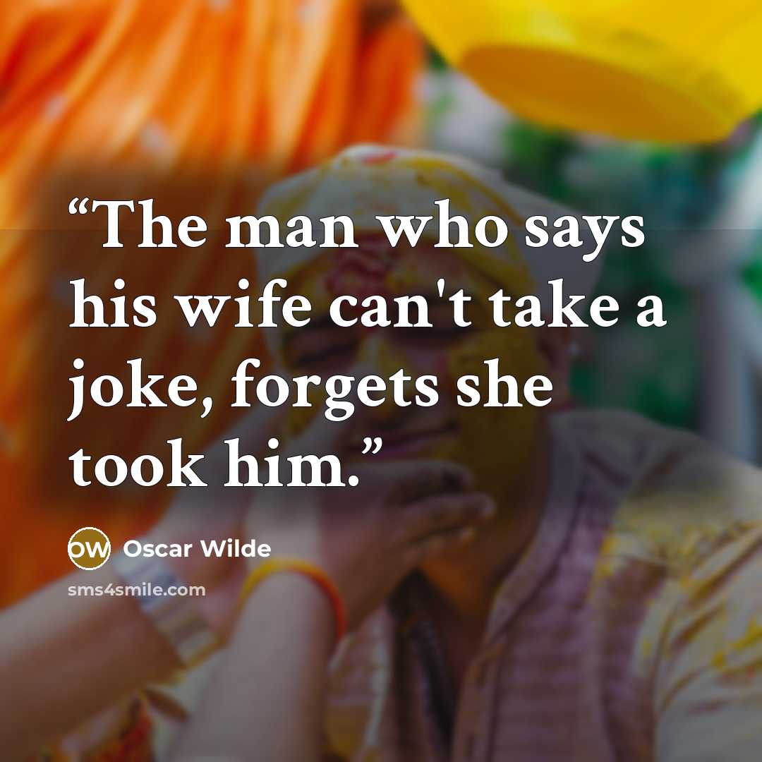 “The man who says his wife can't take a joke, forgets she took him.” quote by Oscar Wilde