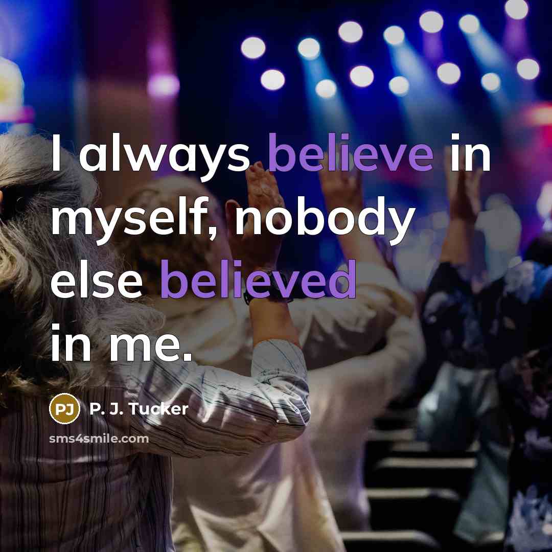 “I always believe in myself, nobody else believed in me.…” quote by P. J. Tucker