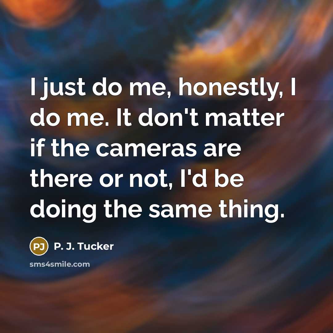“I just do me, honestly, I do me. It don't…” quote by P. J. Tucker