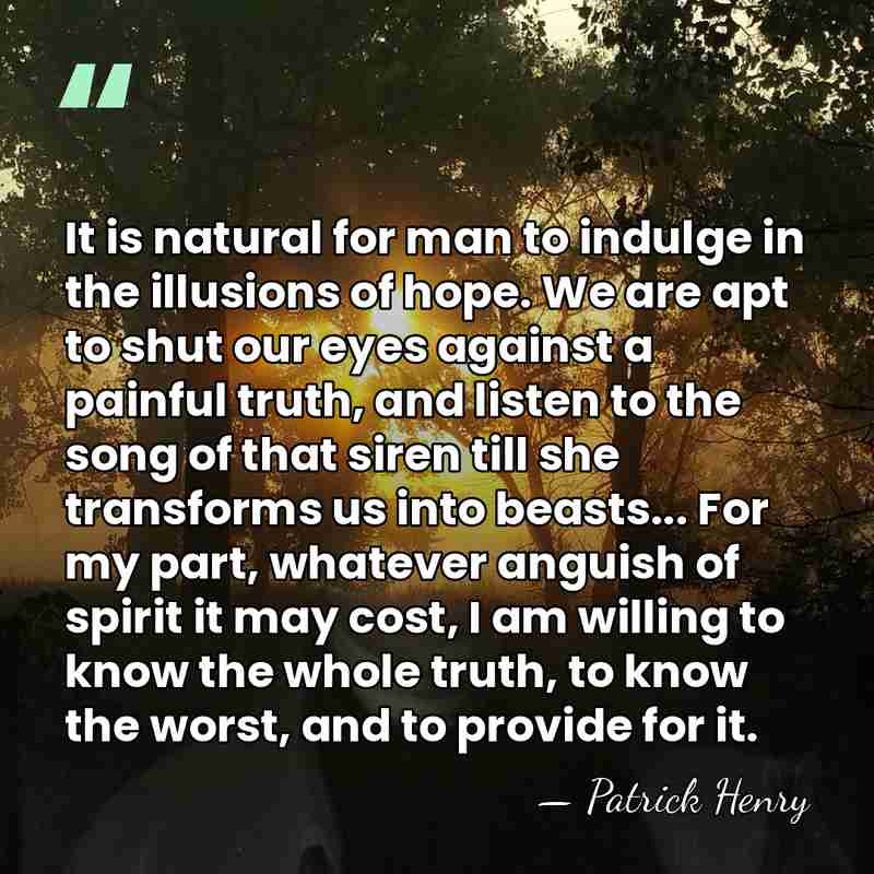 It is natural for man to indulge in the illusions of hope.&hellip; - Patrick Henry