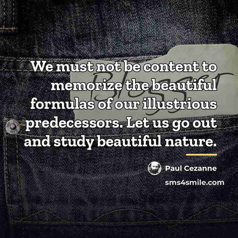 “We must not be content to memorize the beautiful formulas…” quote by Paul Cezanne