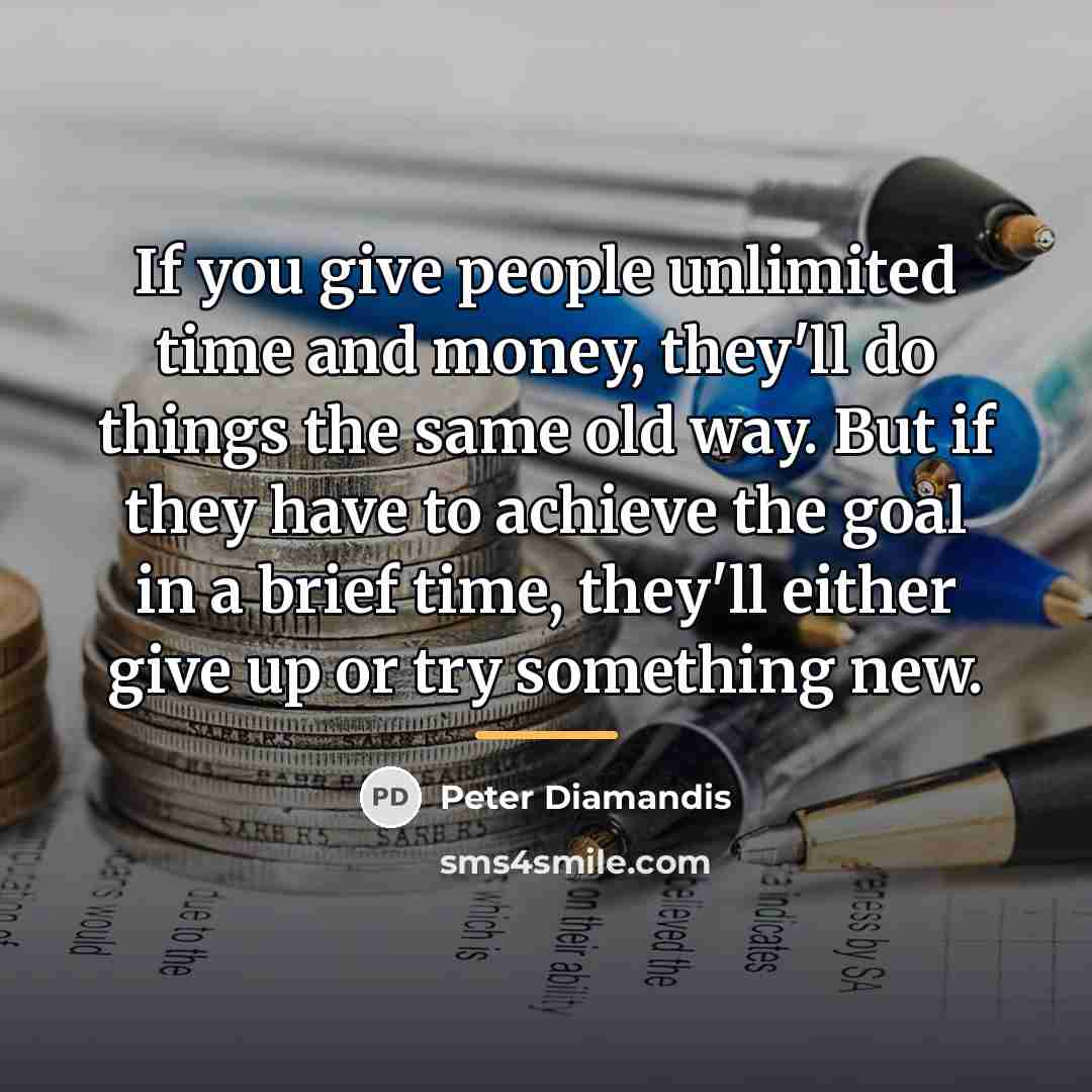 “If you give people unlimited time and money, they'll do…” quote by Peter Diamandis