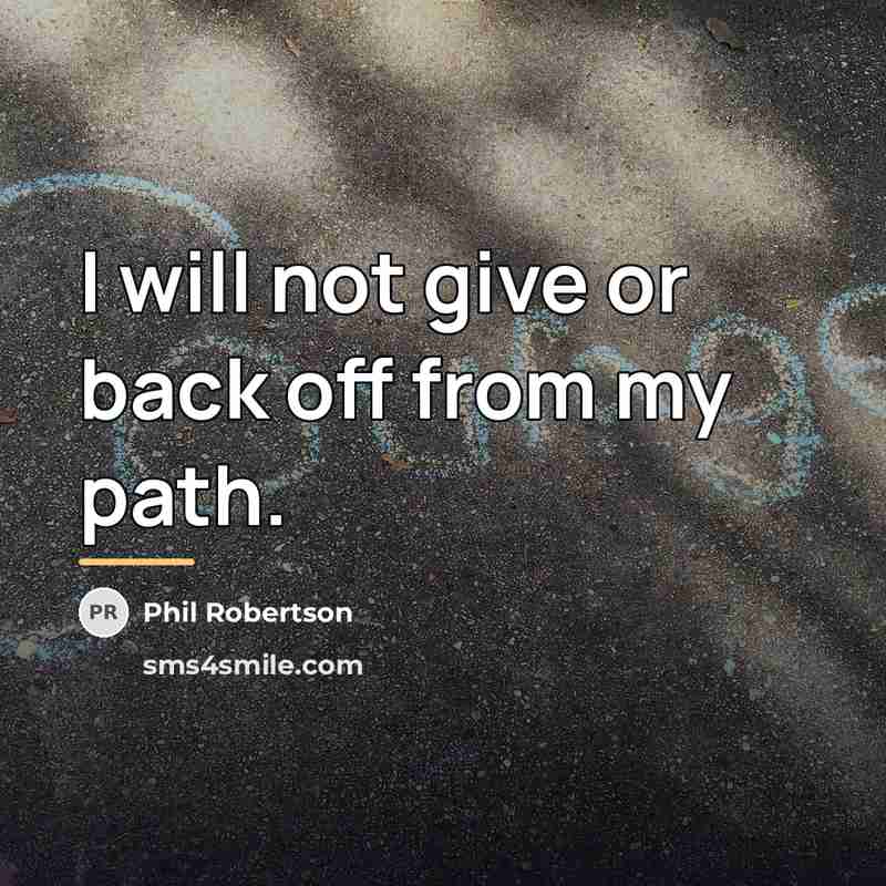 “I will not give or back off from my path.…” quote by Phil Robertson