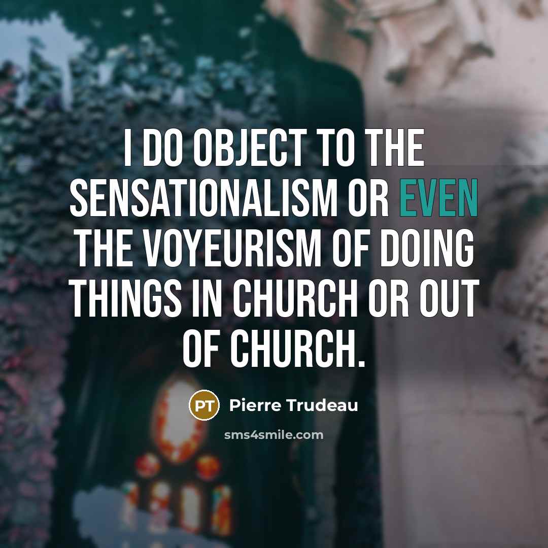“I do object to the sensationalism or even the voyeurism…” quote by Pierre Trudeau