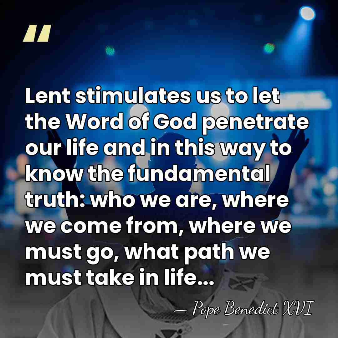 Lent stimulates us to let the Word of God penetrate our life&hellip; - Pope Benedict XVI
