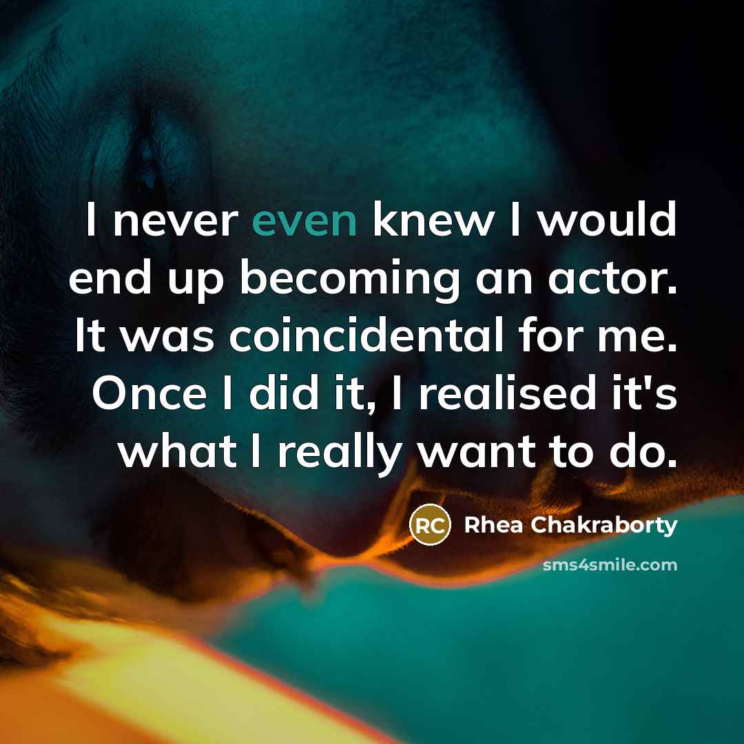 “I never even knew I would end up becoming an…” quote by Rhea Chakraborty