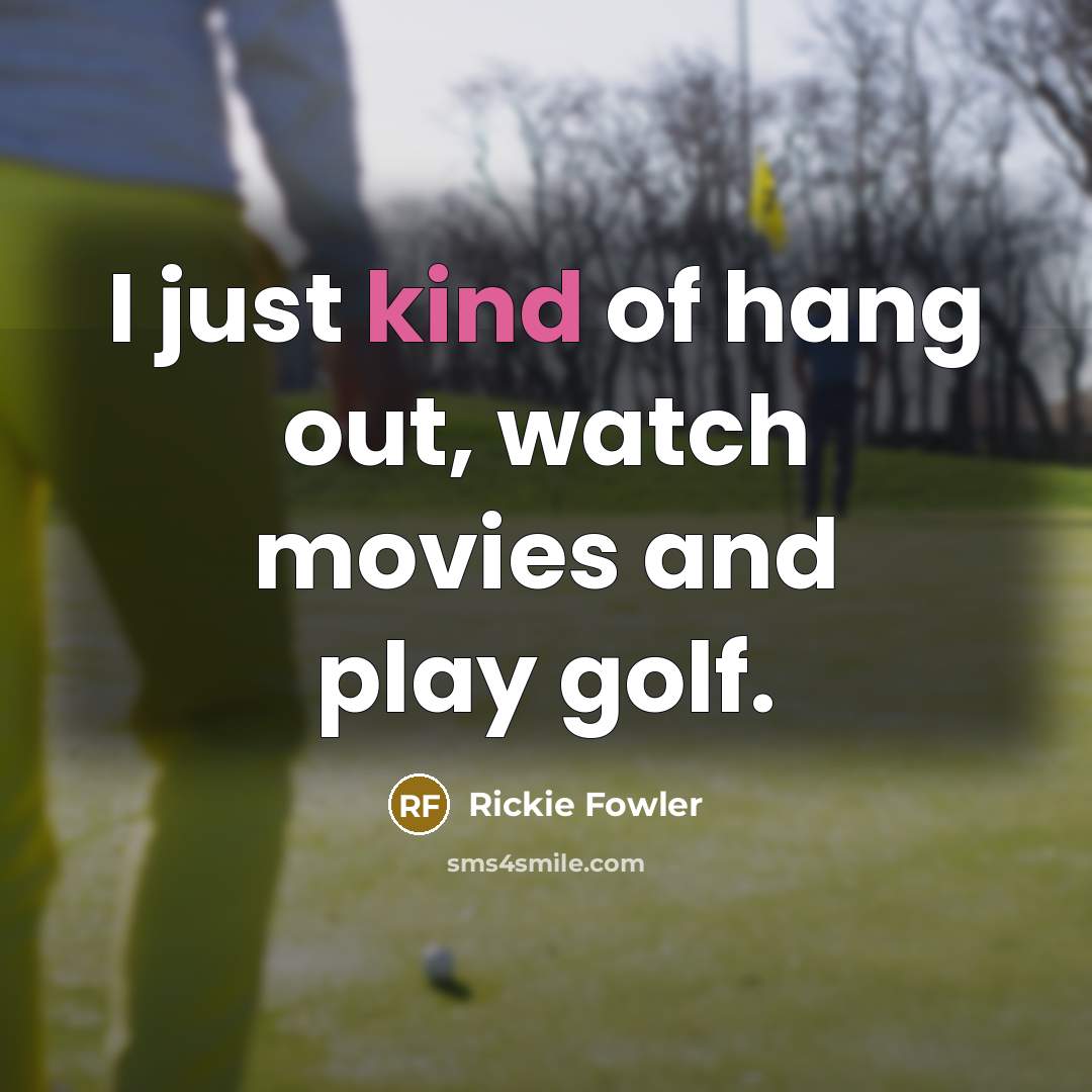 “I just kind of hang out, watch movies and play…” quote by Rickie Fowler