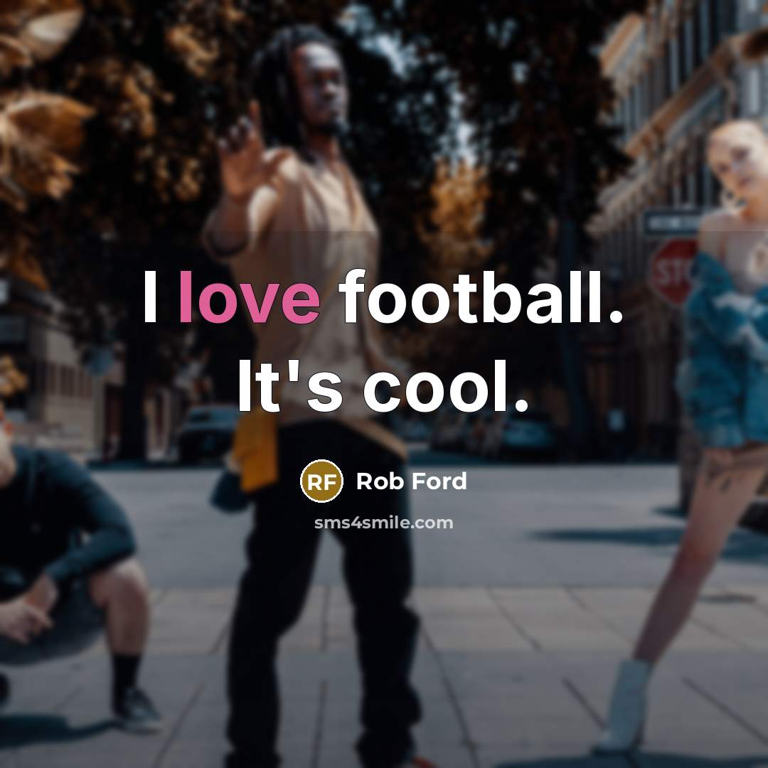 “I love football. It's cool.…” quote by Rob Ford