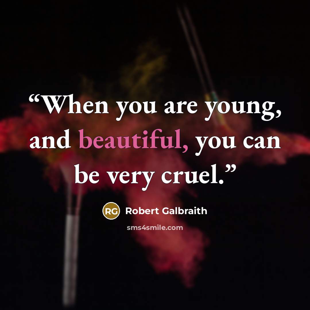 “When you are young, and beautiful, you can be very cruel.” quote by Robert Galbraith