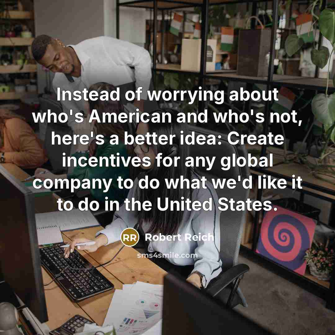 “Instead of worrying about who's American and who's not, here's…” quote by Robert Reich