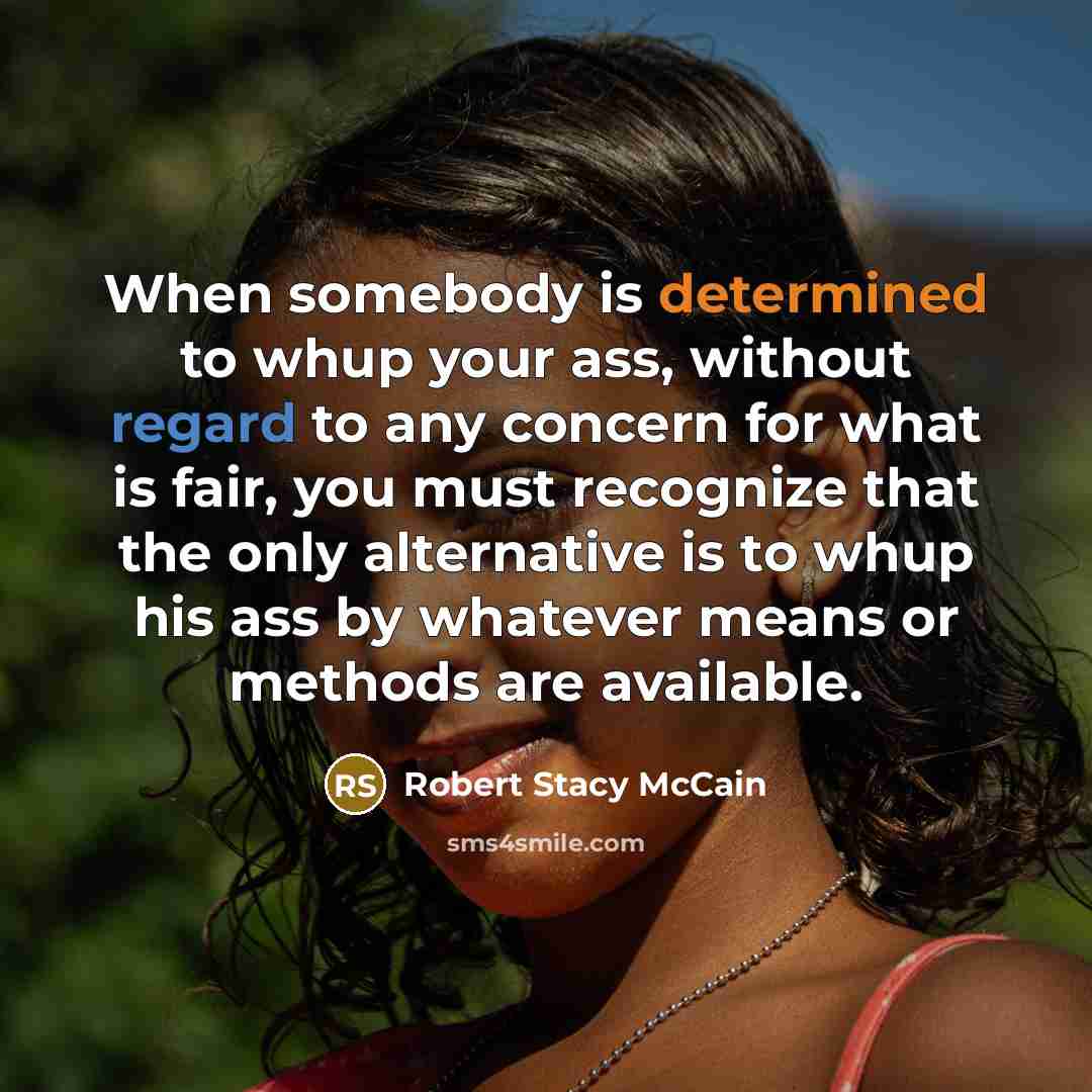 “When somebody is determined to whup your ass, without regard…” quote by Robert Stacy McCain