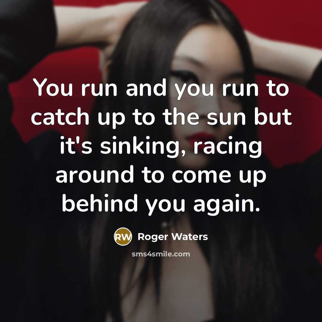 “You run and you run to catch up to the…” quote by Roger Waters