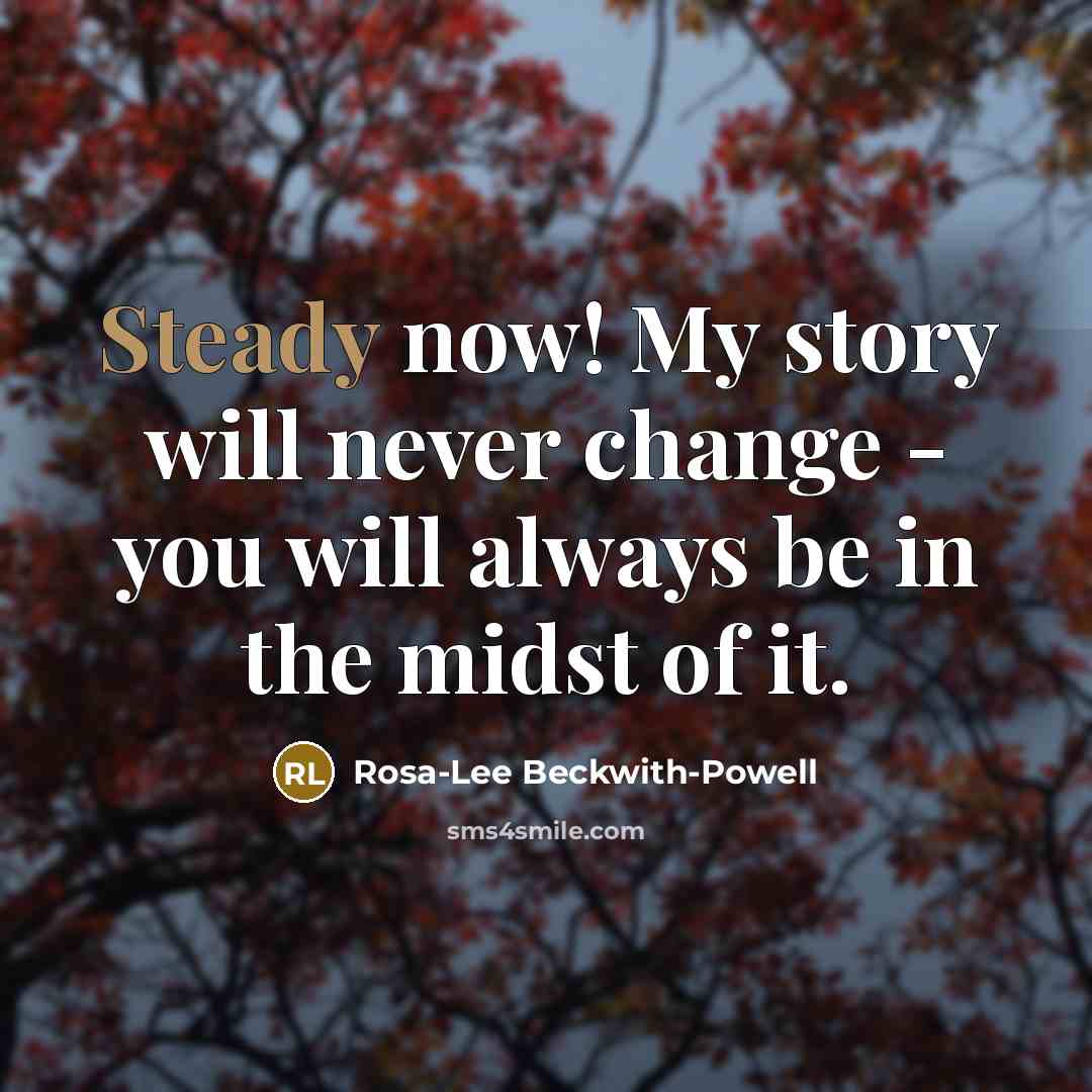 “Steady now! My story will never change - you will…” quote by Rosa-Lee Beckwith-Powell
