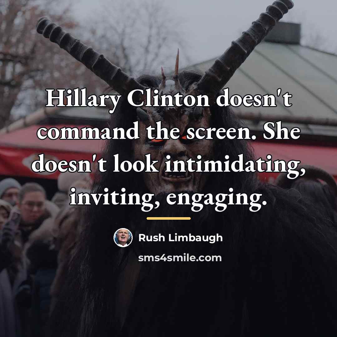 “Hillary Clinton doesn't command the screen. She doesn't look intimidating,…” quote by Rush Limbaugh