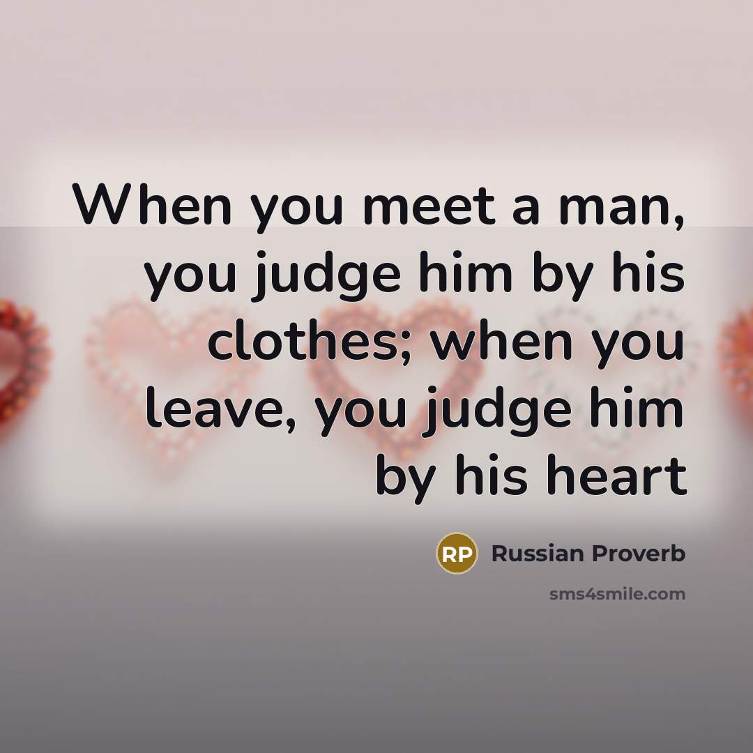 “When you meet a man, you judge him by his…” quote by Russian Proverb