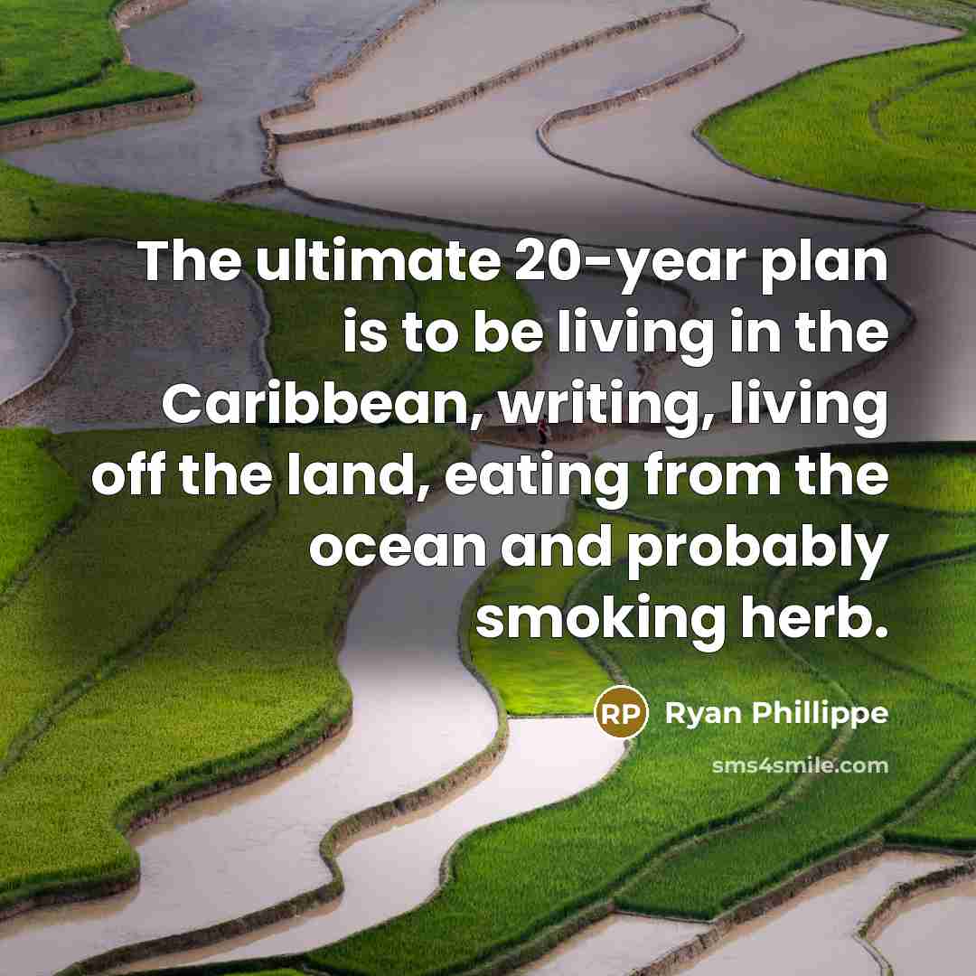 “The ultimate 20-year plan is to be living in the…” quote by Ryan Phillippe