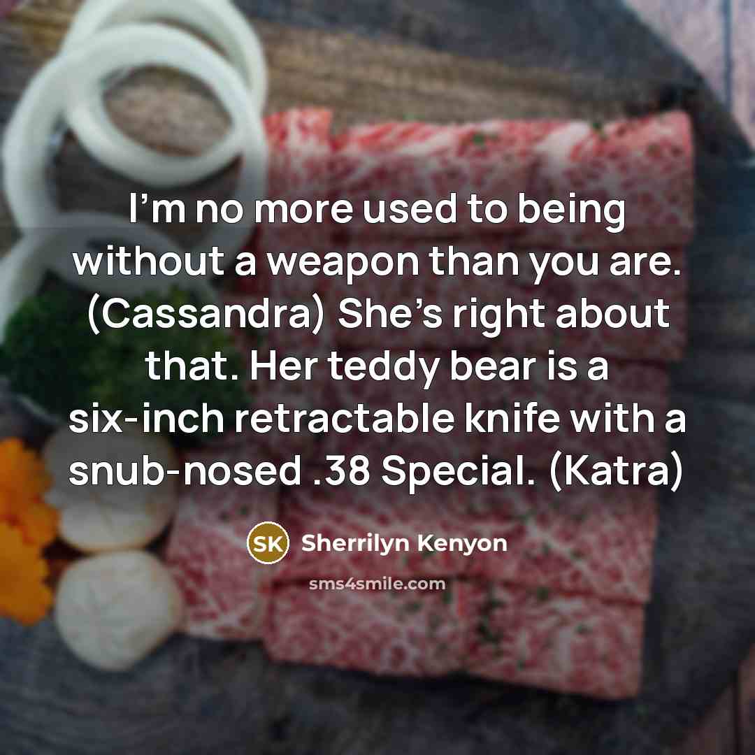 “I’m no more used to being without a weapon than…” quote by Sherrilyn Kenyon
