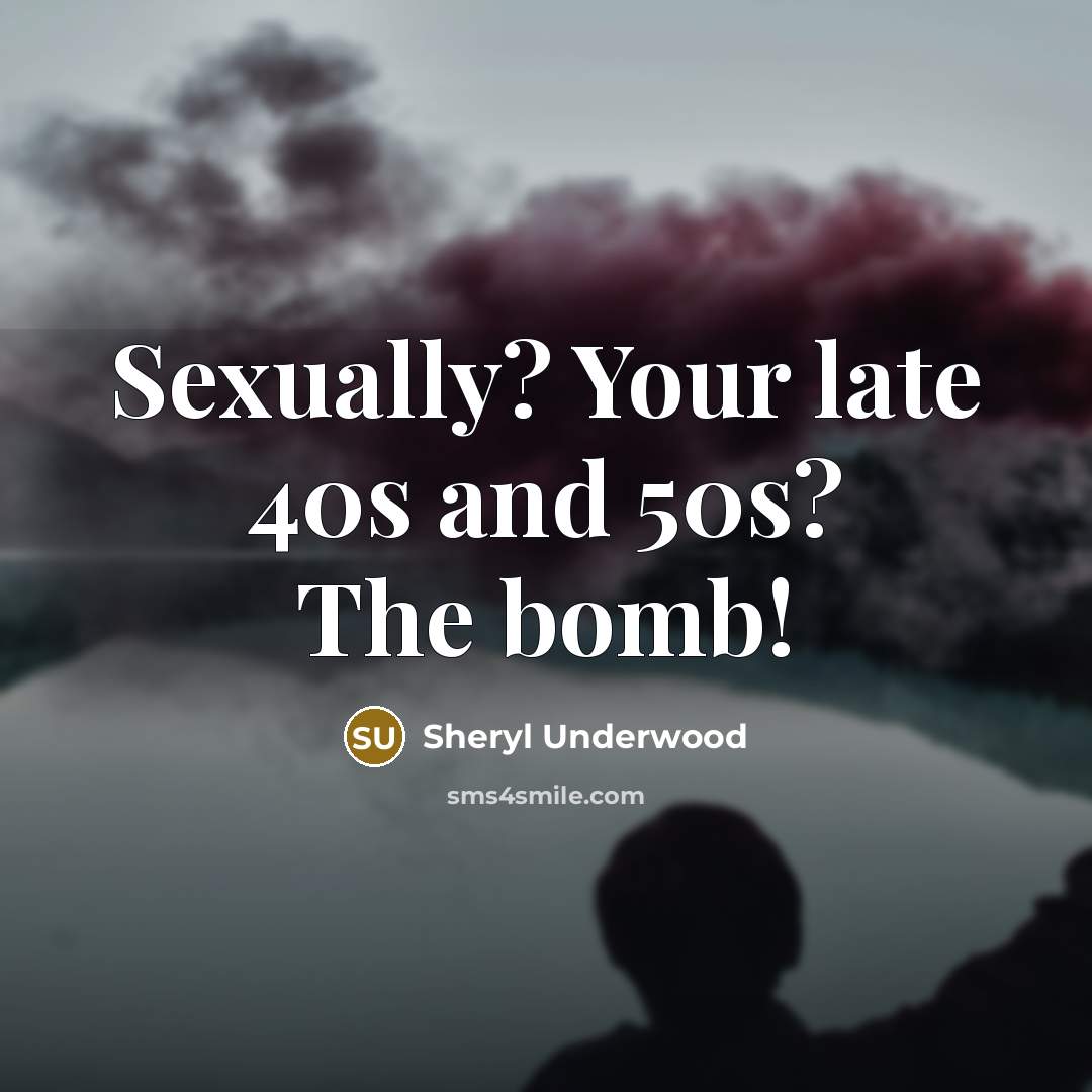 “Sexually? Your late 40s and 50s? The bomb!…” quote by Sheryl Underwood