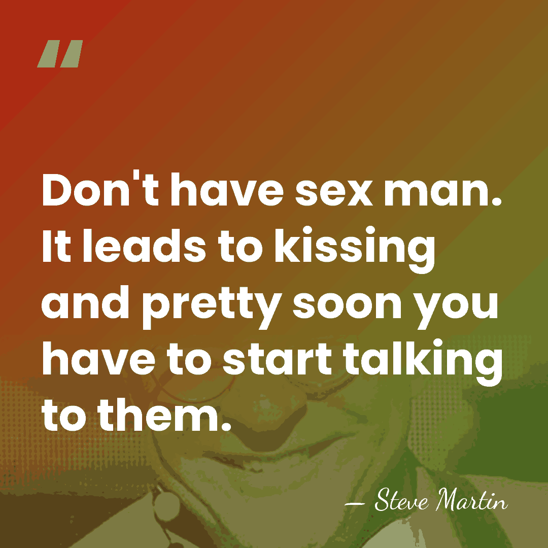 Don't have sex man. It leads to kissing and pretty soon you&hellip; - Steve Martin