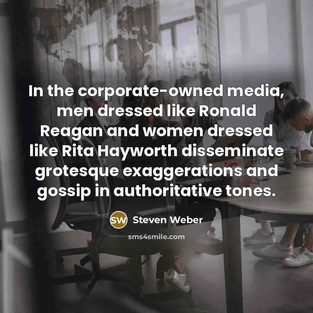 “In the corporate-owned media, men dressed like Ronald Reagan and…” quote by Steven Weber