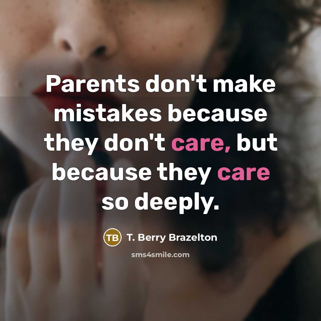 “Parents don't make mistakes because they don't care, but because…” quote by T. Berry Brazelton