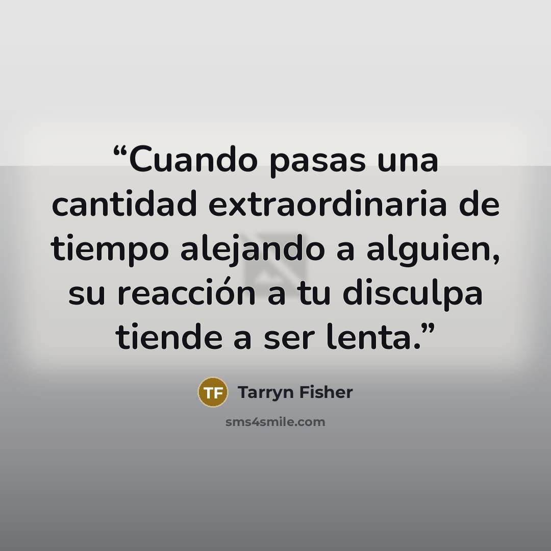 “Cuando pasas una cantidad extraordinaria de tiempo alejando a alguien, su reacción a tu disculpa tiende a ser lenta.” quote by Tarryn Fisher
