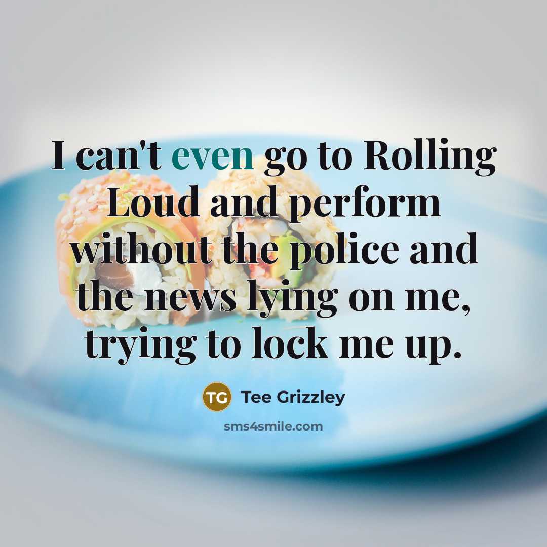 “I can't even go to Rolling Loud and perform without…” quote by Tee Grizzley