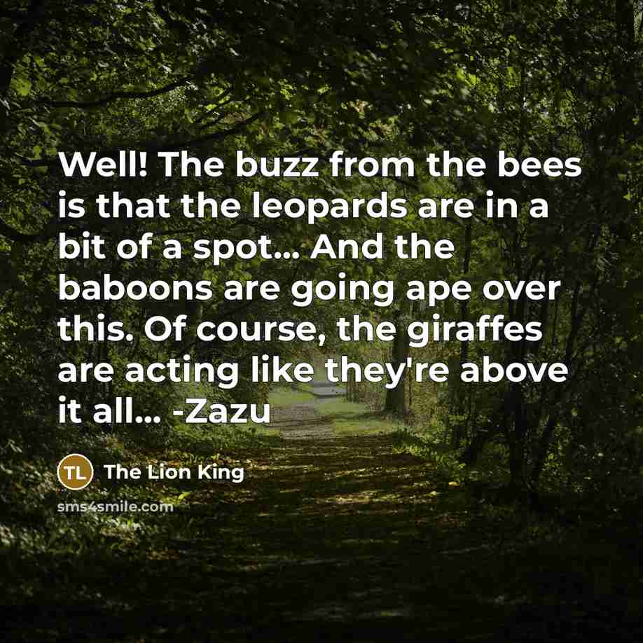 “Well! The buzz from the bees is that the leopards…” quote by The Lion King