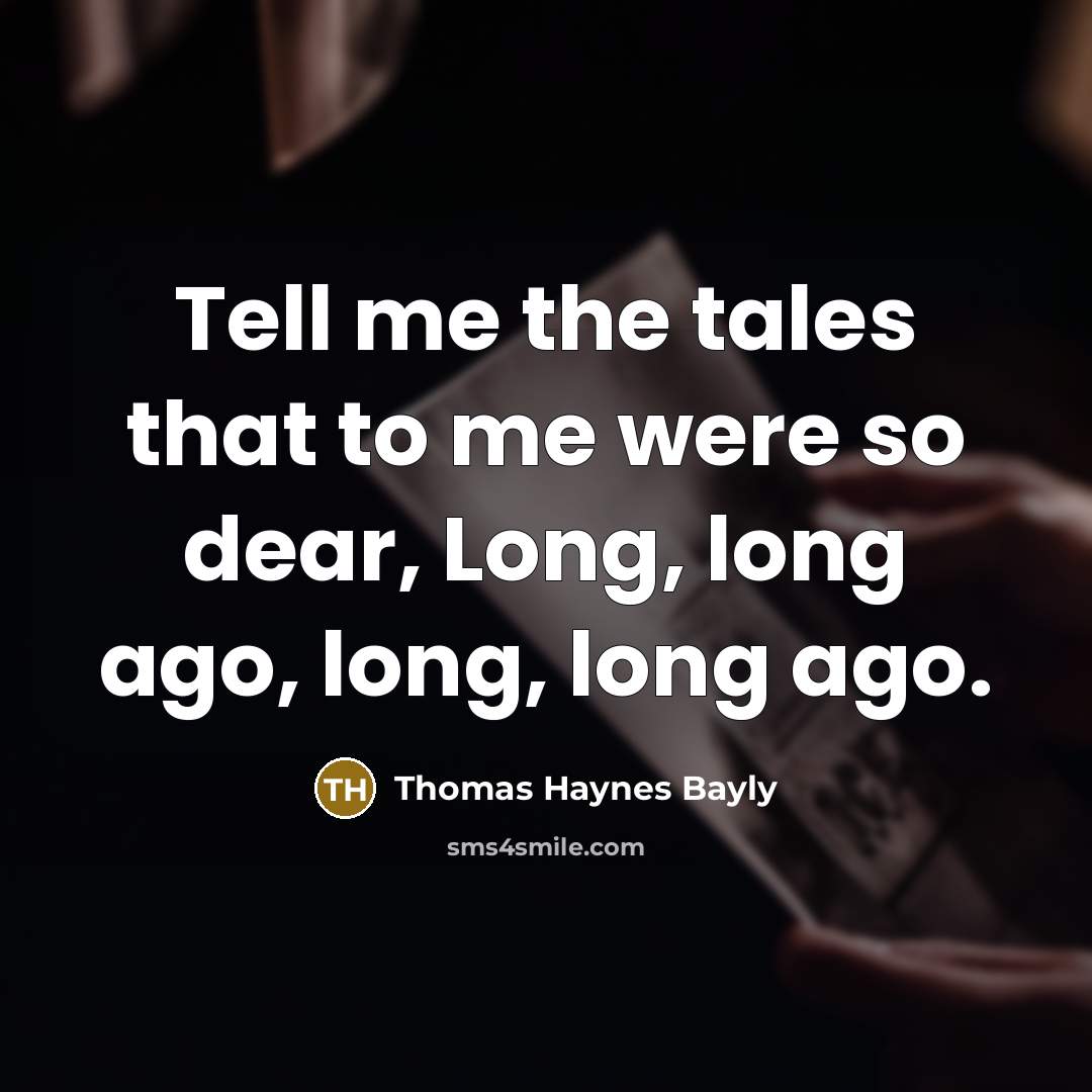 “Tell me the tales that to me were so dear,…” quote by Thomas Haynes Bayly