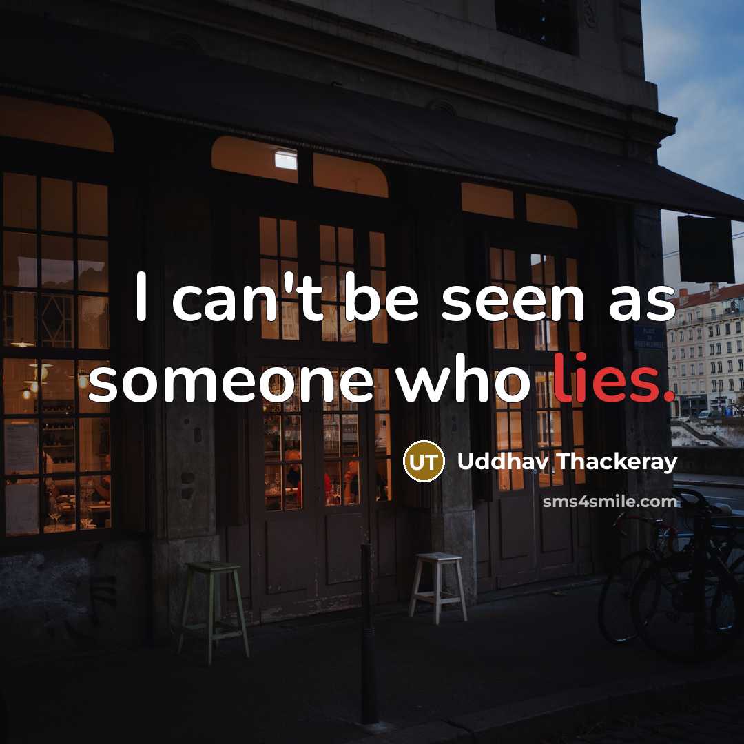 “I can't be seen as someone who lies.” quote by Uddhav Thackeray
