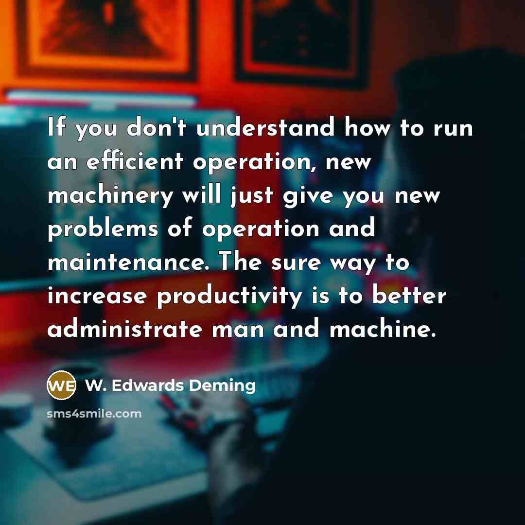 “If you don't understand how to run an efficient operation,…” quote by W. Edwards Deming