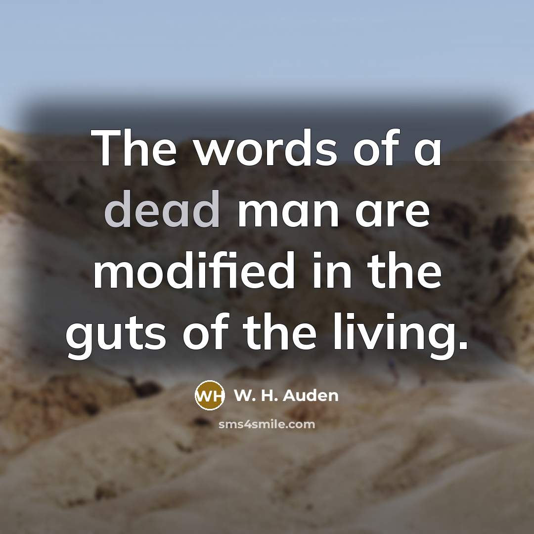 “The words of a dead man are modified in the…” quote by W. H. Auden