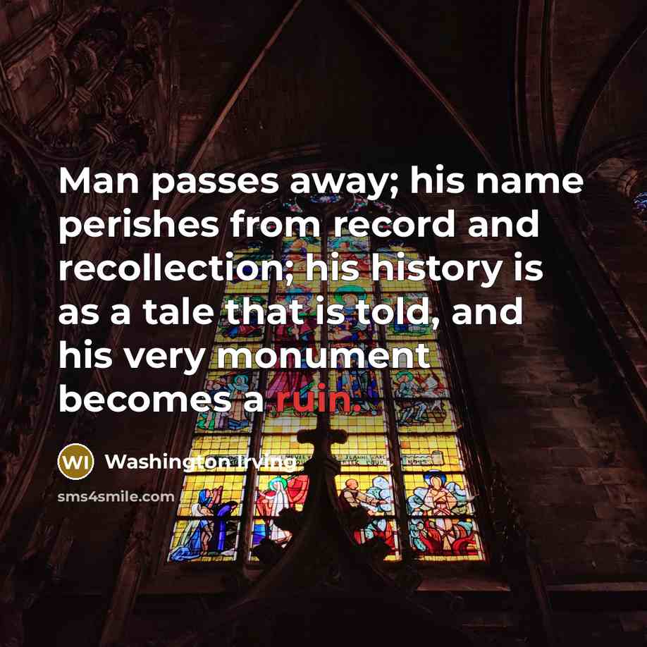 “Man passes away; his name perishes from record and recollection;…” quote by Washington Irving
