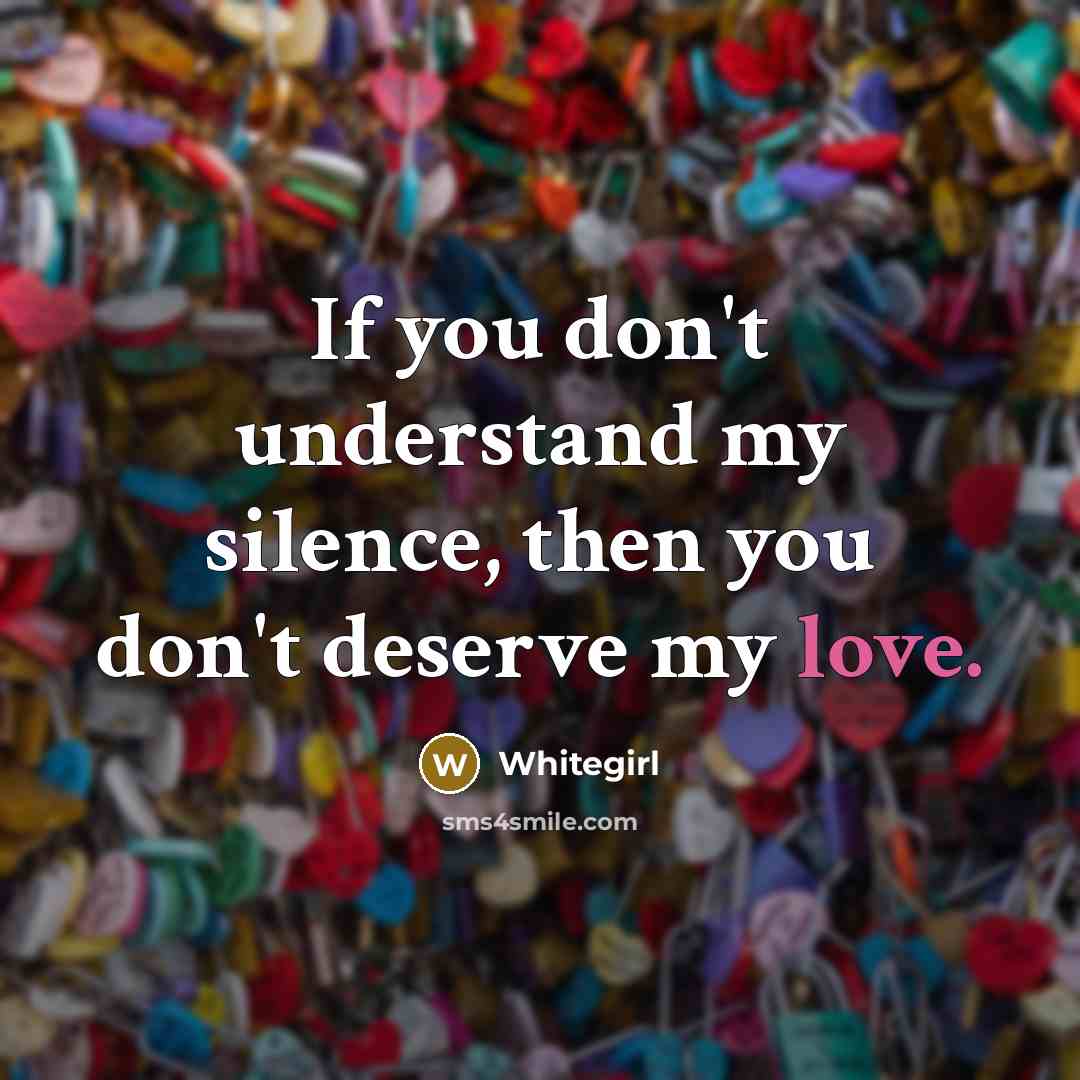 “If you don't understand my silence, then you don't deserve…” quote by Whitegirl