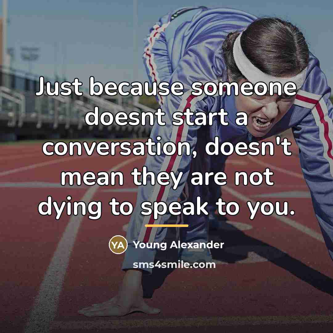 “Just because someone doesnt start a conversation, doesn't mean they…” quote by Young Alexander