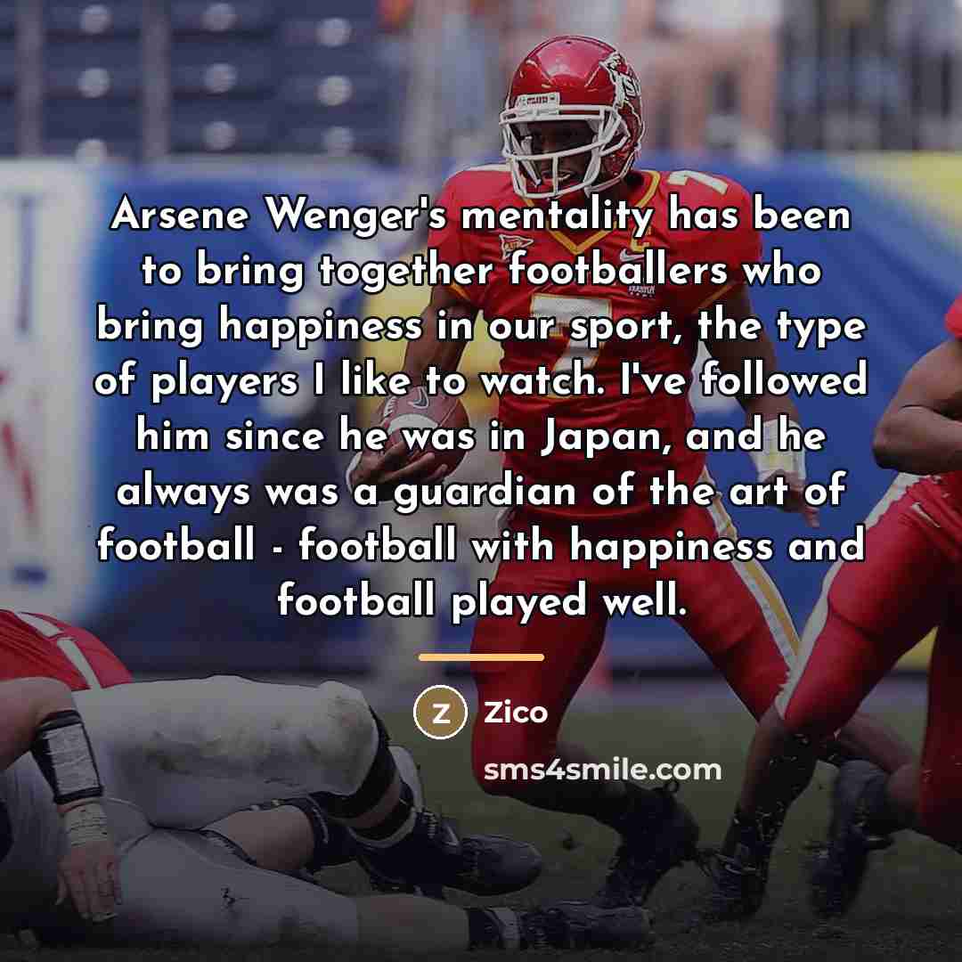 “Arsene Wenger's mentality has been to bring together footballers who…” quote by Zico